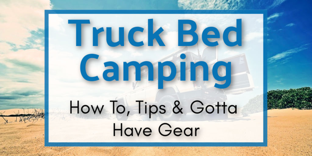 Truck Bed Camping: How-To, Tips, & Essential Gear